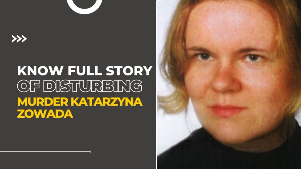 Know Full Story Of Disturbing Murder Katarzyna Zowada 