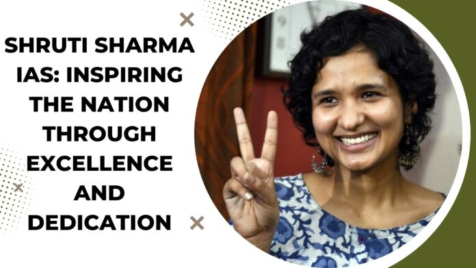 Shruti Sharma IAS: Inspiring the Nation through Excellence and Dedication