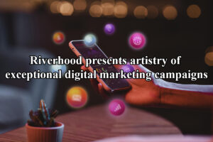 Riverhood presents artistry of exceptional digital marketing campaigns